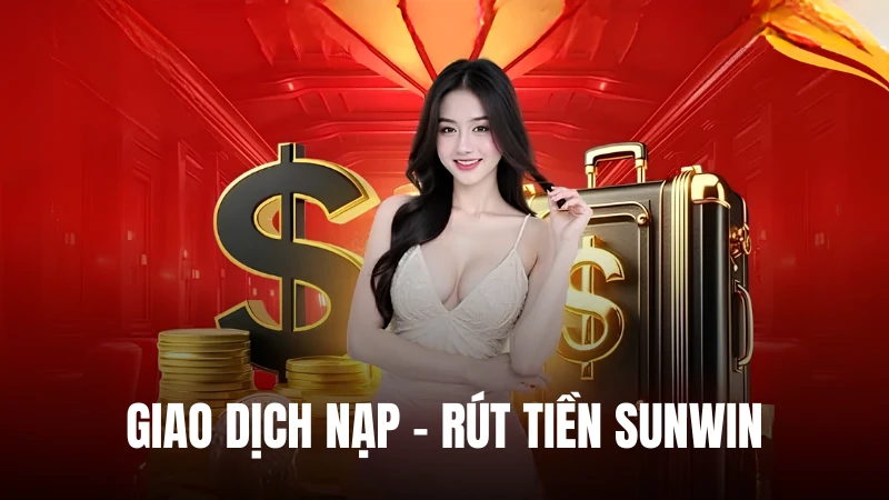 Nạp rút tiền tại SunWin nhanh chóng, đa kênh giao dịch